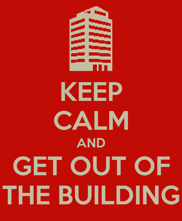Keep Calm and get out of the building